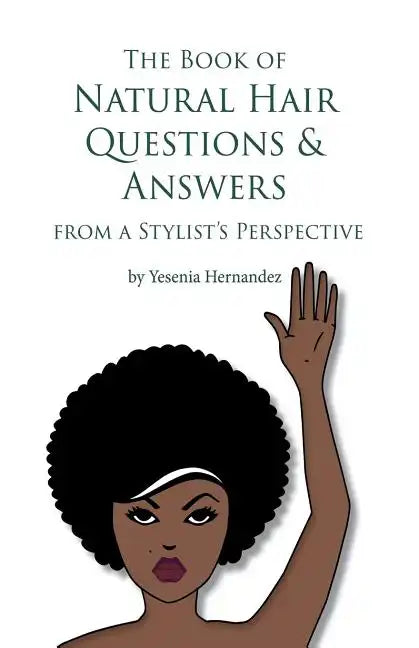 The Book of Natural Hair Questions & Answers (from a Stylist Perspective) - Paperback