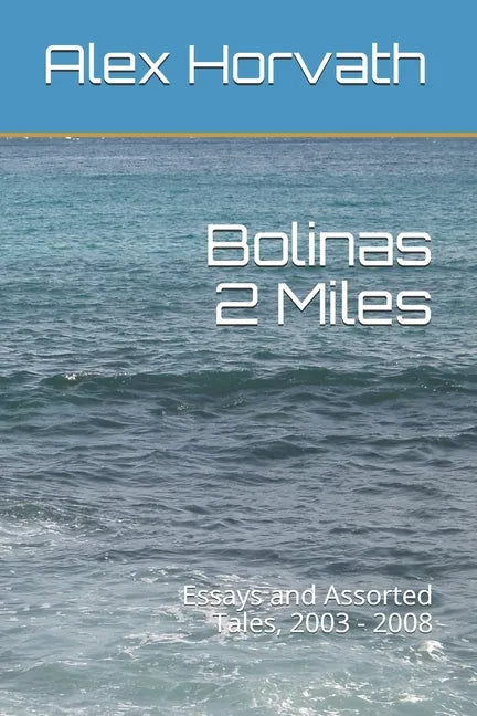 Bolinas 2 Miles: Essays and Assorted Tales, 2003 - 2008 - Paperback