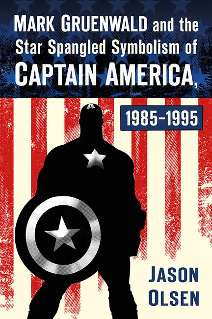Mark Gruenwald and the Star Spangled Symbolism of Captain America, 1985-1995 - Paperback