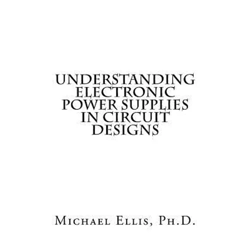 Understanding Electronic Power Supplies in Circuit Designs - Paperback