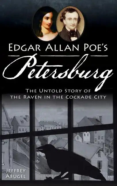 Edgar Allan Poe's Petersburg: The Untold Story of the Raven in the Cockade City - Hardcover