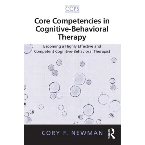 Core Competencies in Cognitive-Behavioral Therapy: Becoming a Highly Effective and Competent Cognitive-Behavioral Therapist - Paperback
