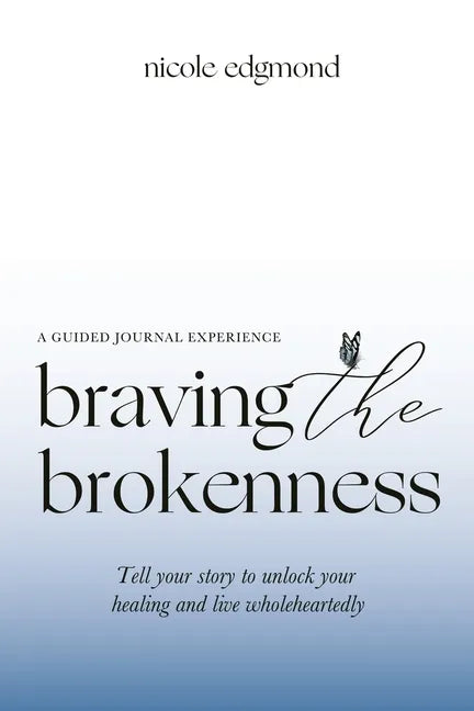 Braving the Brokenness-Guided Journal Experience: Tell your story to unlock your healing and live wholeheartedly - Paperback