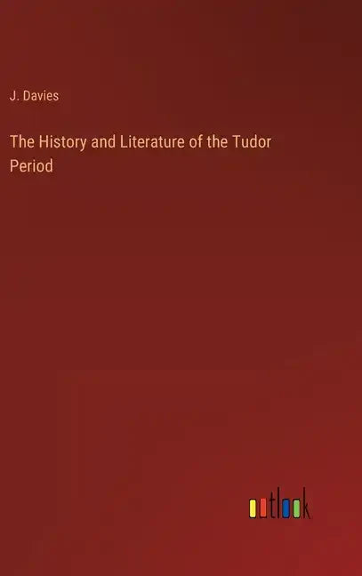 The History and Literature of the Tudor Period - Hardcover