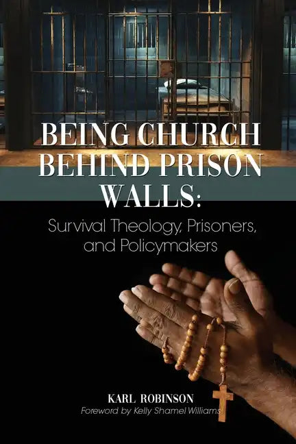 Being Church Behind Prison Walls: Survival Theology, Prisoners, and Policymakers - Paperback