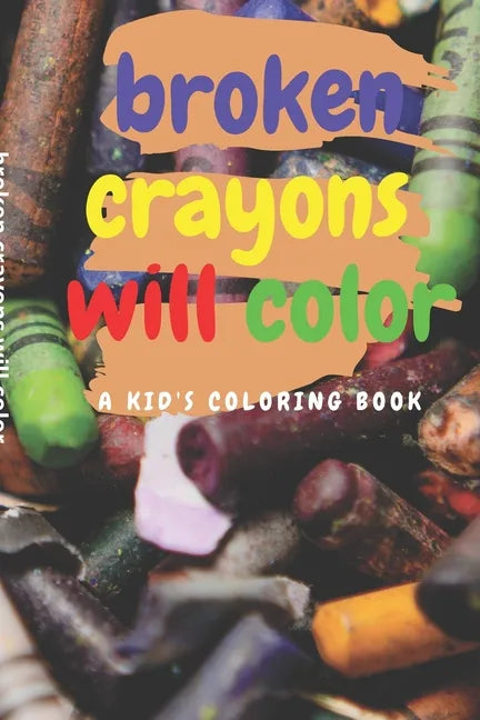 broken crayons will color: A Kid's Coloring Book - Paperback