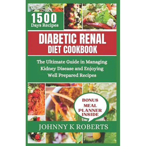 Diabetic Renal Diet Cookbook: The Ultimate Guide in Managing Kidney Disease and Enjoying Well Prepared Recipes - Paperback