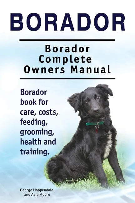 Borador. Borador Complete Owners Manual. Borador book for care, costs, feeding, grooming, health and training. - Paperback