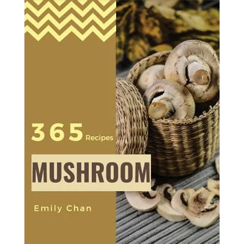 Mushroom Recipes 365: Enjoy 365 Days with Amazing Mushroom Recipes in Your Own Mushroom Cookbook! [book 1] - Paperback