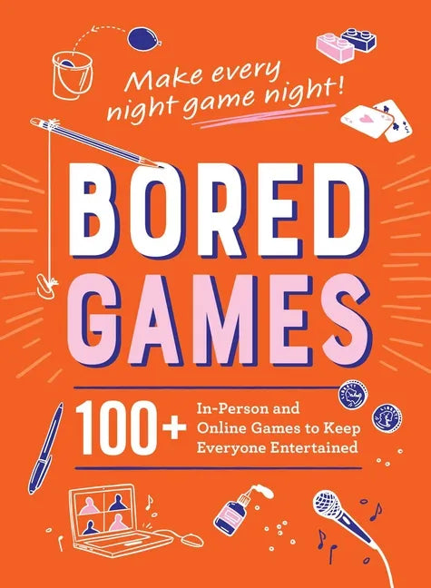 Bored Games: 100+ In-Person and Online Games to Keep Everyone Entertained - Hardcover