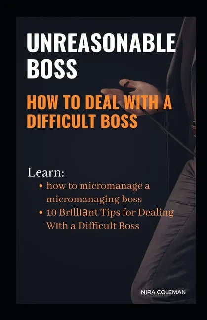 Unreasonable Boss: How to Deal With a Difficult Boss: Learn how to micromanage a micromanaging boss, 10 brilliant tips for dealing with a difficult bo - Paperback