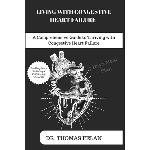 Living with Congestive Heart Failure: A Comprehensive Guide to Thriving with Congestive Heart Failure - Paperback