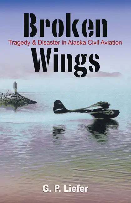 Broken Wings: Tragedy & Disaster in Alaska Civil Aviation - Paperback
