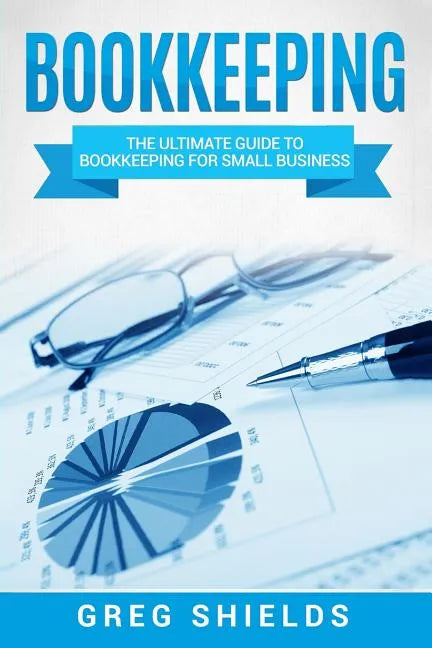 Bookkeeping: The Ultimate Guide to Bookkeeping for Small Business - Paperback