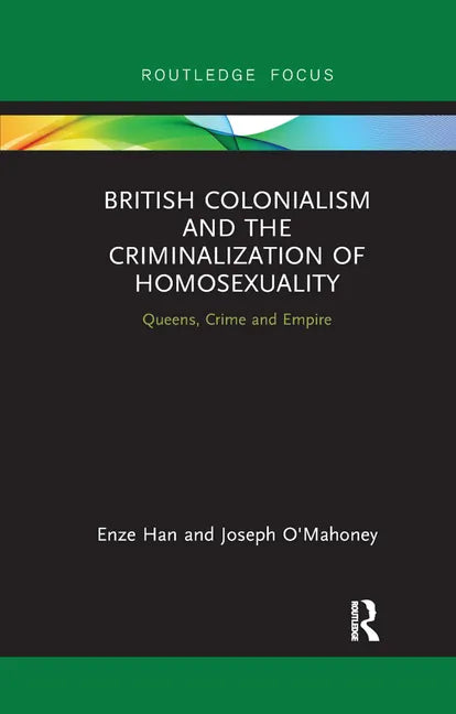 British Colonialism and the Criminalization of Homosexuality: Queens, Crime and Empire - Paperback