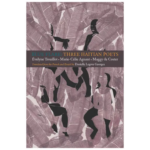 Blue Flare: Three Contemporary Haitian Poets: Évelyne Trouillot, Marie-Celie Agnant, Maggy de Coster - Paperback