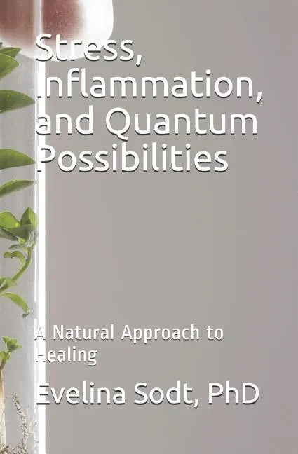 Stress, Inflammation, and Quantum Possibilities: A Natural Approach to Healing - Paperback