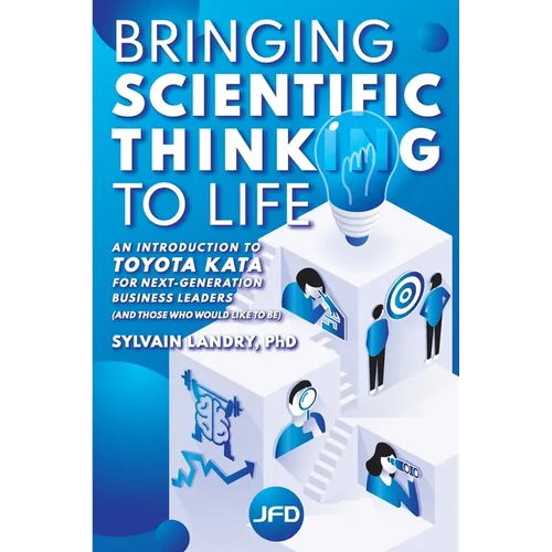 Bringing scientific thinking to life: An introduction to Toyota Kata for next-generation business leaders (and those who would like to be) - Paperback