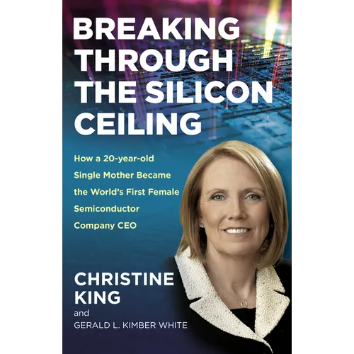 Breaking Through the Silicon Ceiling: How a 20-Year-Old Single Mother Became the World's First Female Semiconductor Company CEO - Paperback