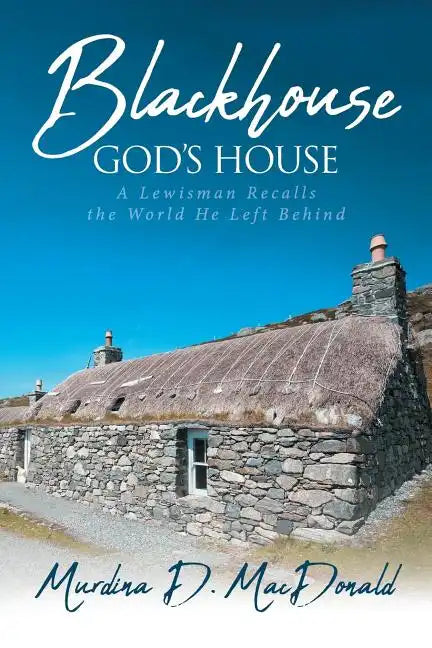 Blackhouse God's House: A Lewisman Recalls the World He Left Behind - Paperback