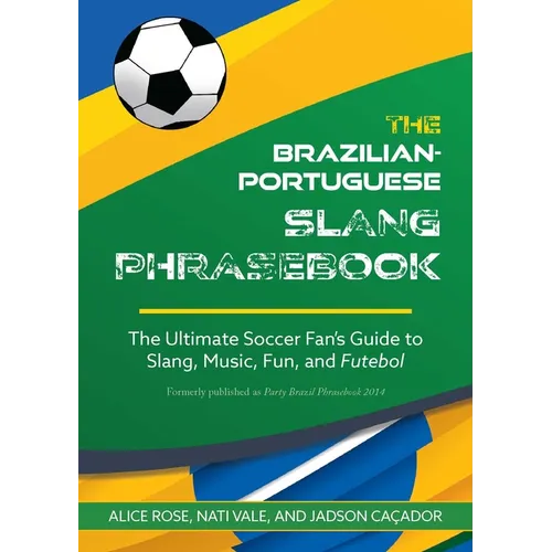 Brazilian-Portuguese Slang Phrasebook: The Ultimate Soccer Fan's Guide to Slang, Music, Fun and Futebol - Paperback