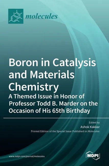 Boron in Catalysis and Materials Chemistry: A Themed Issue in Honor of Professor Todd B. Marder on the Occasion of His 65th Birthday - Hardcover