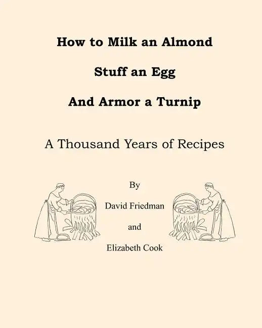 How to Milk an Almond, Stuff an Egg, and Armor a Turnip: A Thousand Years of Recipes - Paperback