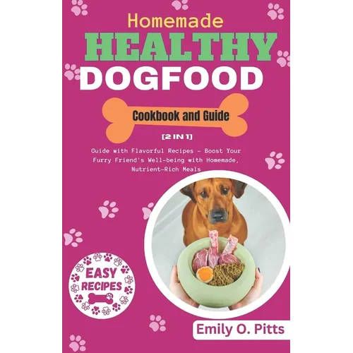 Homemade Healthy Dog Food Cookbook and Guide: [2 in 1] Guide with Flavorful Recipes - Boost Your Furry Friend's Well-being with Homemade, Nutrient-Ric - Paperback