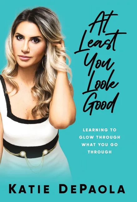 At Least You Look Good: Learning to Glow Through What You Go Through - Hardcover