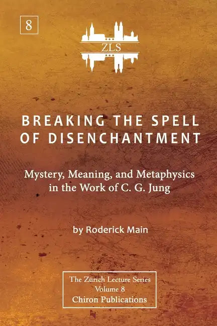 Breaking The Spell Of Disenchantment: Mystery, Meaning, And Metaphysics In The Work Of C. G. Jung [ZLS Edition] - Paperback