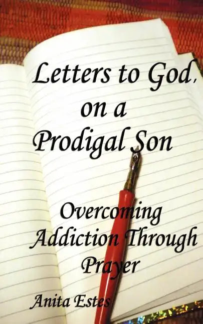 Letters to God, on a Prodigal Son: Overcoming Addiction Through Prayer - Paperback