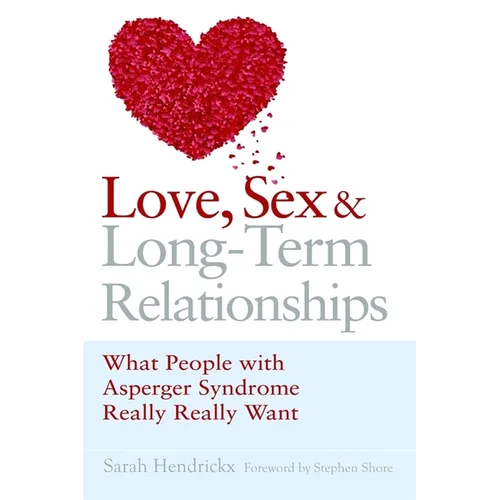 Love, Sex and Long-Term Relationships: What People with Asperger Syndrome Really Really Want - Paperback