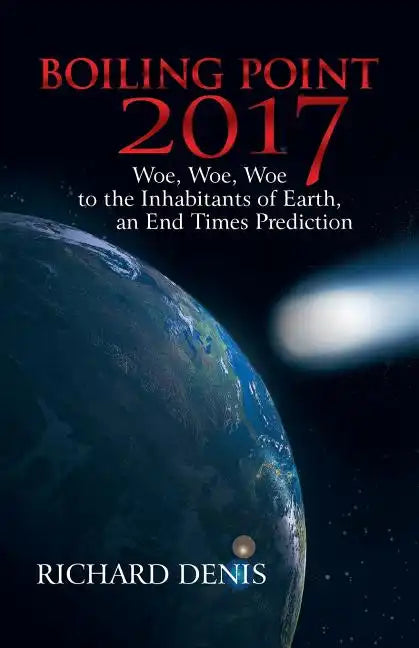 Boiling Point 2017: Woe, Woe, Woe to the Inhabitants of Earth, an End Times Prediction - Paperback