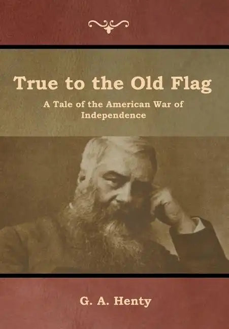 True to the Old Flag: A Tale of the American War of Independence - Hardcover