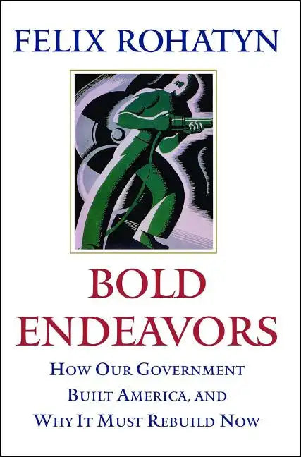 Bold Endeavors: How Our Government Built America, and Why It Must Rebuild Now - Paperback