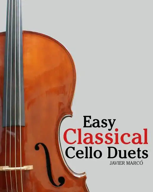 Easy Classical Cello Duets: Featuring Music of Bach, Mozart, Beethoven, Tchaikovsky and Other Composers. - Paperback