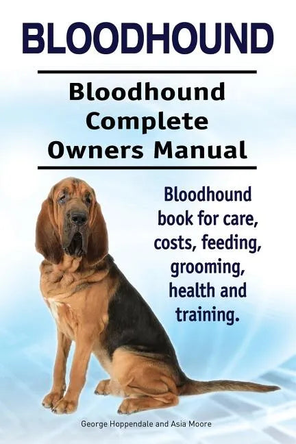 Bloodhound. Bloodhound Complete Owners Manual. Bloodhound book for care, costs, feeding, grooming, health and training. - Paperback