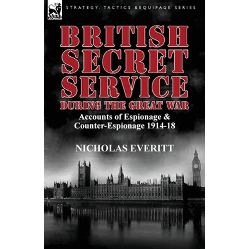 British Secret Service During the Great War: Accounts of Espionage & Counter-Espionage 1914-18 - Paperback