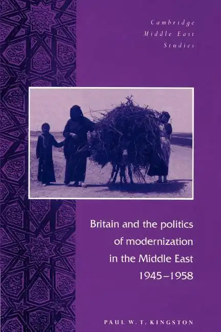 Britain and the Politics of Modernization in the Middle East, 1945 1958 - Paperback