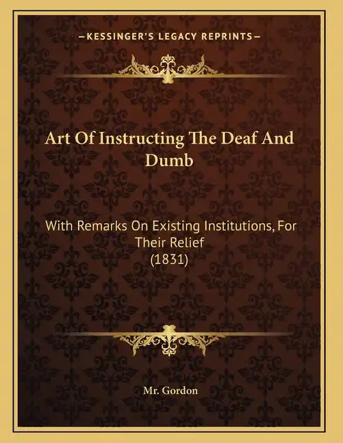 Art Of Instructing The Deaf And Dumb: With Remarks On Existing Institutions, For Their Relief (1831) - Paperback