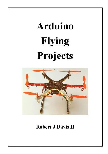 Arduino Flying Projects: How to Build Multicopters, from 100mm to 550mm - Paperback