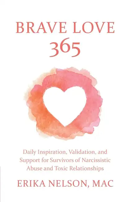 Brave Love 365: Daily Inspiration, Validation, and Support for Survivors of Narcissistic Abuse and Toxic Relationships - Paperback