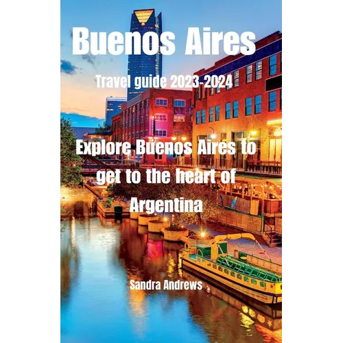 Buenos Aires Travel guide 2023-2024: Explore Buenos Aires to get to the heart of Argentina - Paperback