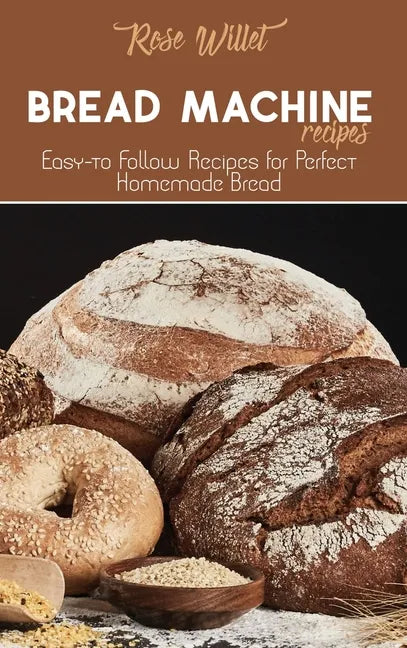 Bread Machine Recipes: Easy-to Follow Recipes for Perfect Homemade Bread - Hardcover