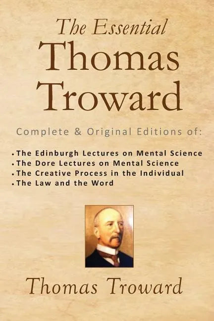 The Essential Thomas Troward: Complete & Original Editions of The Edinburgh Lectures on Mental Science, The Dore Lectures on Mental Science, The Cre - Paperback