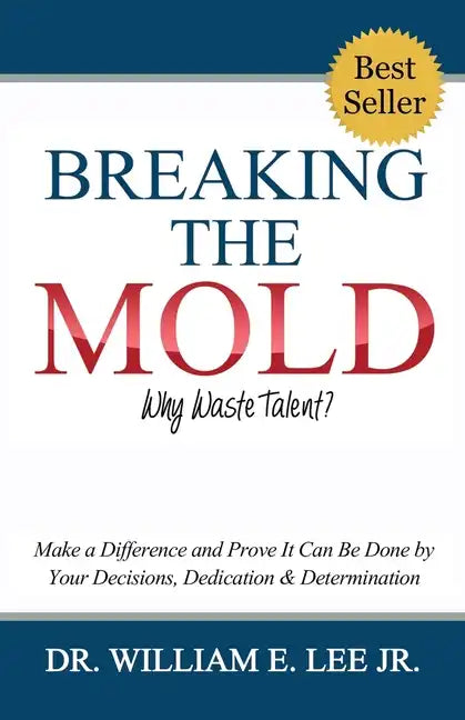 Breaking the Mold - Why Waste Talent?: "Make a Difference and Prove It Can Be Done by Your Decisions, Dedication and Determination" - Paperback