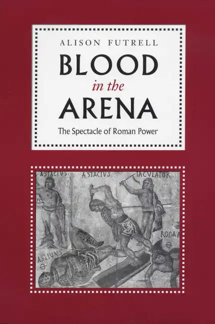 Blood in the Arena: The Spectacle of Roman Power - Paperback