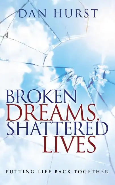 Broken Dreams, Shattered Lives: Putting Life Back Together - Paperback