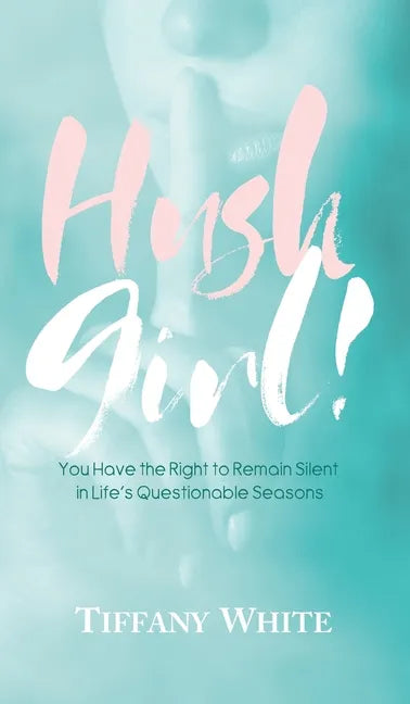 HUSH Girl!: You Have the Right to Remain Silent in Life's Questionable Seasons - Hardcover