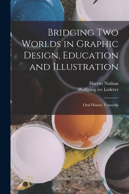 Bridging two Worlds in Graphic Design, Education and Illustration: Oral History Transcrip - Paperback